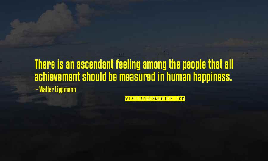 Achievement And Happiness Quotes By Walter Lippmann: There is an ascendant feeling among the people