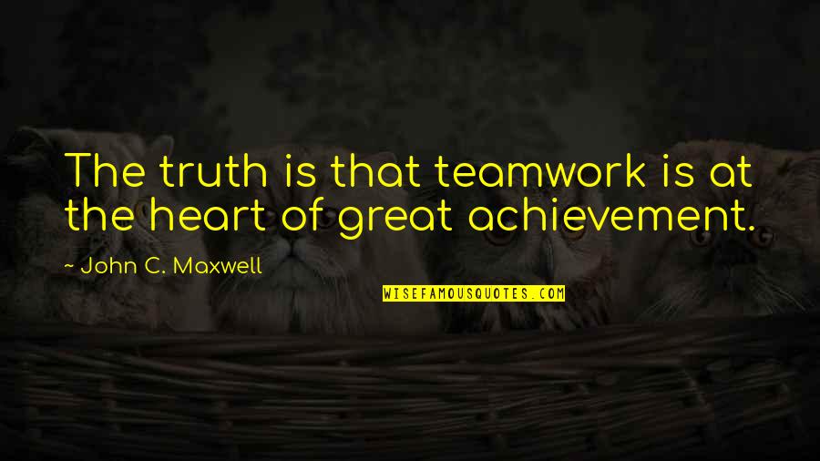 Achievement And Teamwork Quotes By John C. Maxwell: The truth is that teamwork is at the