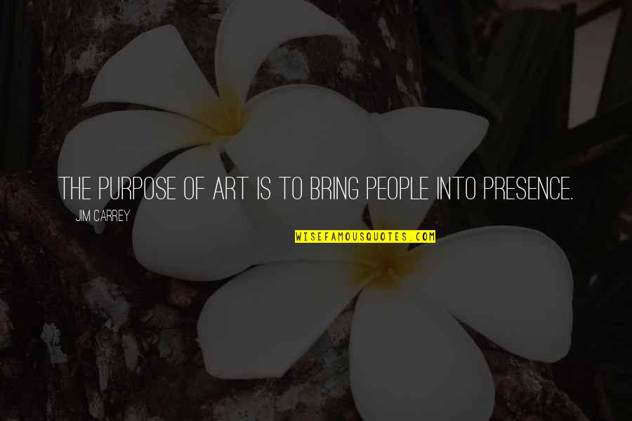Achievement As A Team Quotes By Jim Carrey: The purpose of art is to bring people Achievement As A Team Quotes By Jim Carrey: The purpose of art is to bring people
