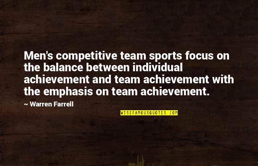 Achievement As A Team Quotes By Warren Farrell: Men's competitive team sports focus on the balance Achievement As A Team Quotes By Warren Farrell: Men's competitive team sports focus on the balance