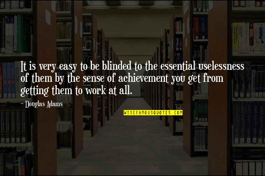 Achievement At Work Quotes By Douglas Adams: It is very easy to be blinded to