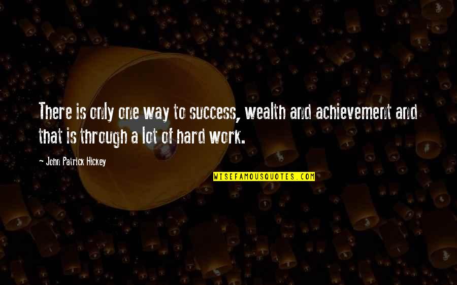 Achievement At Work Quotes By John Patrick Hickey: There is only one way to success, wealth