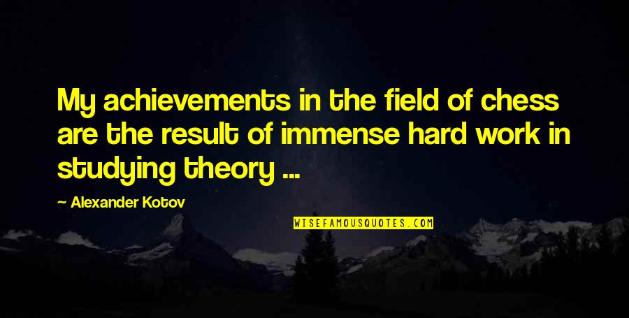 Achievement Hard Work Quotes By Alexander Kotov: My achievements in the field of chess are Achievement Hard Work Quotes By Alexander Kotov: My achievements in the field of chess are