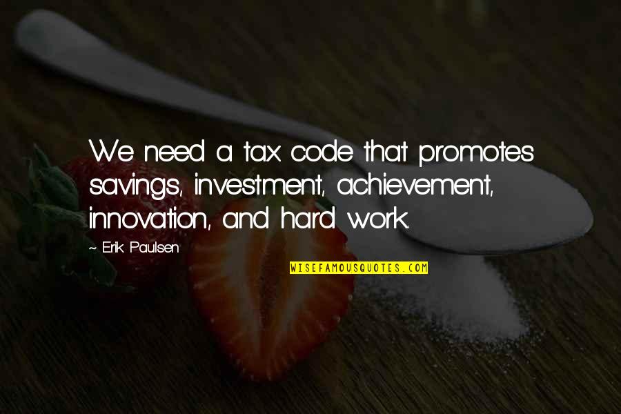 Achievement Hard Work Quotes By Erik Paulsen: We need a tax code that promotes savings, Achievement Hard Work Quotes By Erik Paulsen: We need a tax code that promotes savings,