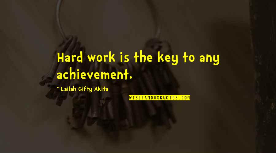 Achievement Hard Work Quotes By Lailah Gifty Akita: Hard work is the key to any achievement.