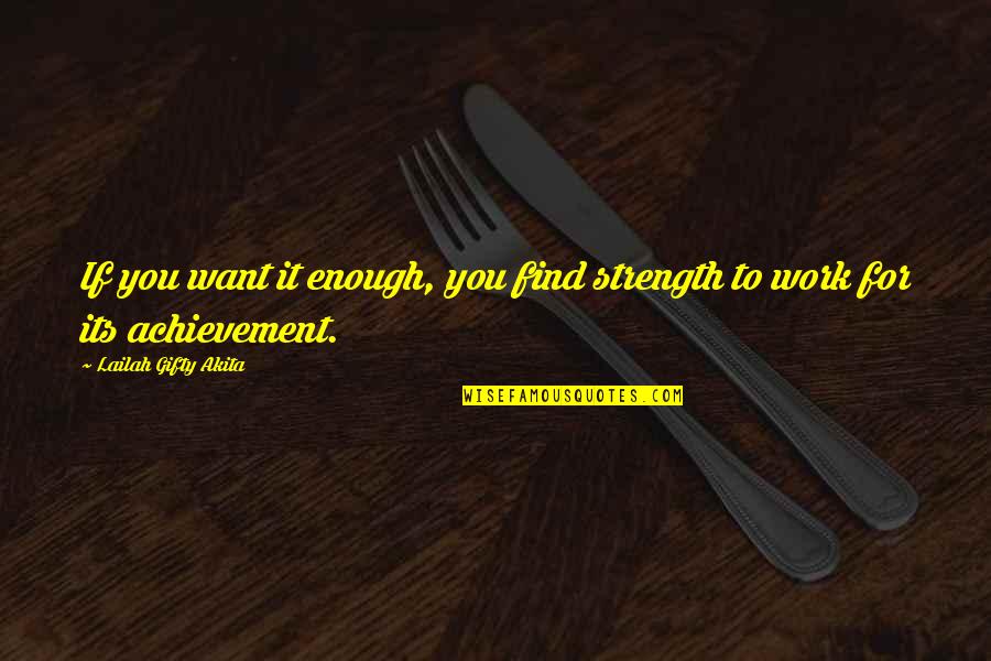 Achievement Hard Work Quotes By Lailah Gifty Akita: If you want it enough, you find strength