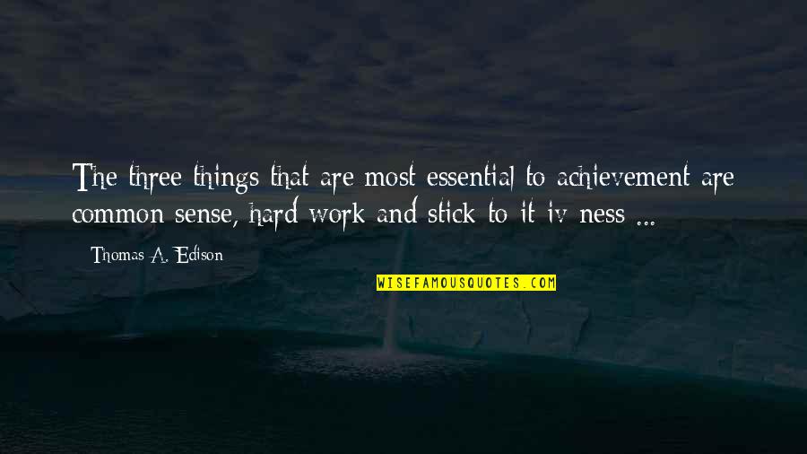 Achievement Hard Work Quotes By Thomas A. Edison: The three things that are most essential to Achievement Hard Work Quotes By Thomas A. Edison: The three things that are most essential to