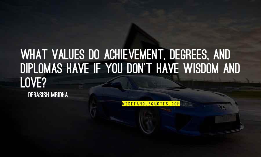 Achievement In Education Quotes By Debasish Mridha: What values do achievement, degrees, and diplomas have