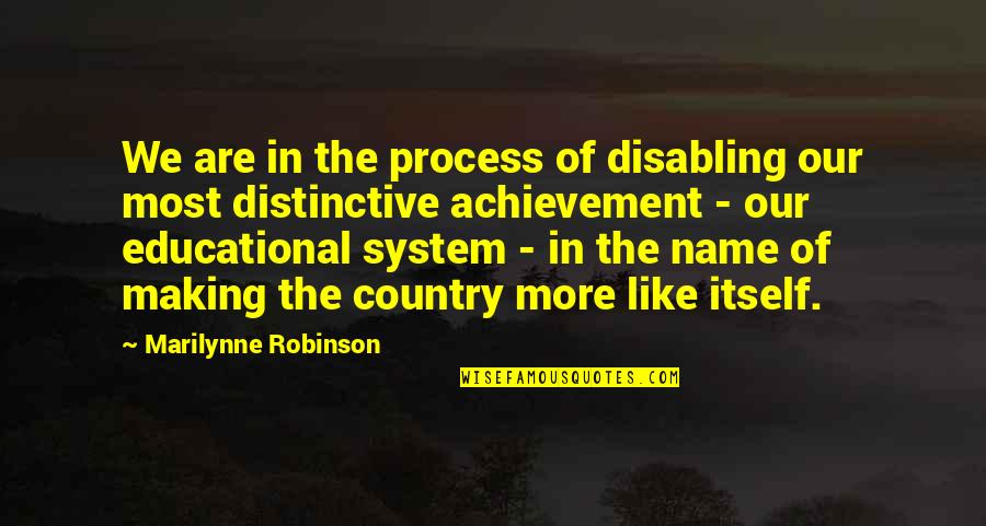 Achievement In Education Quotes By Marilynne Robinson: We are in the process of disabling our