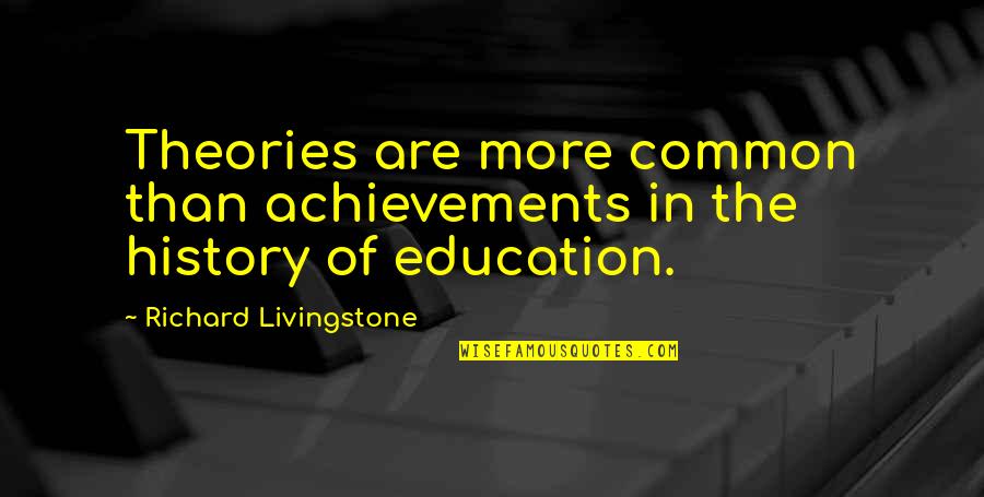 Achievement In Education Quotes By Richard Livingstone: Theories are more common than achievements in the