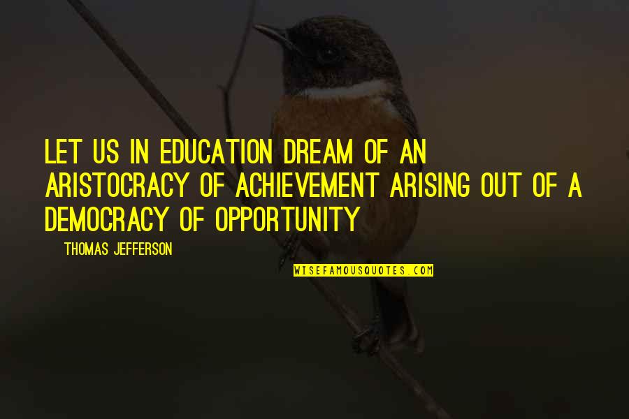 Achievement In Education Quotes By Thomas Jefferson: Let us in education dream of an aristocracy