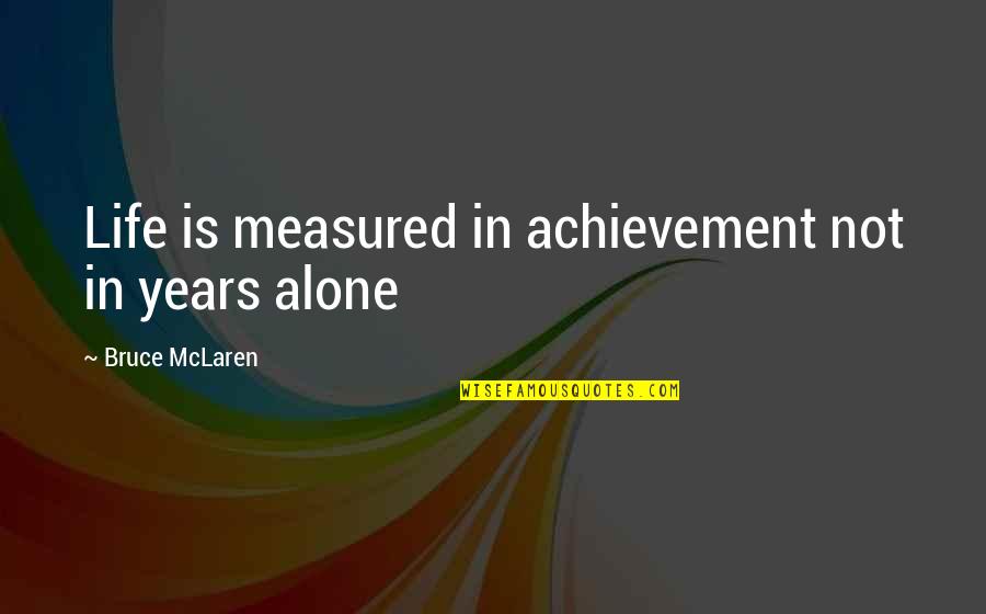 Achievement In Life Quotes By Bruce McLaren: Life is measured in achievement not in years