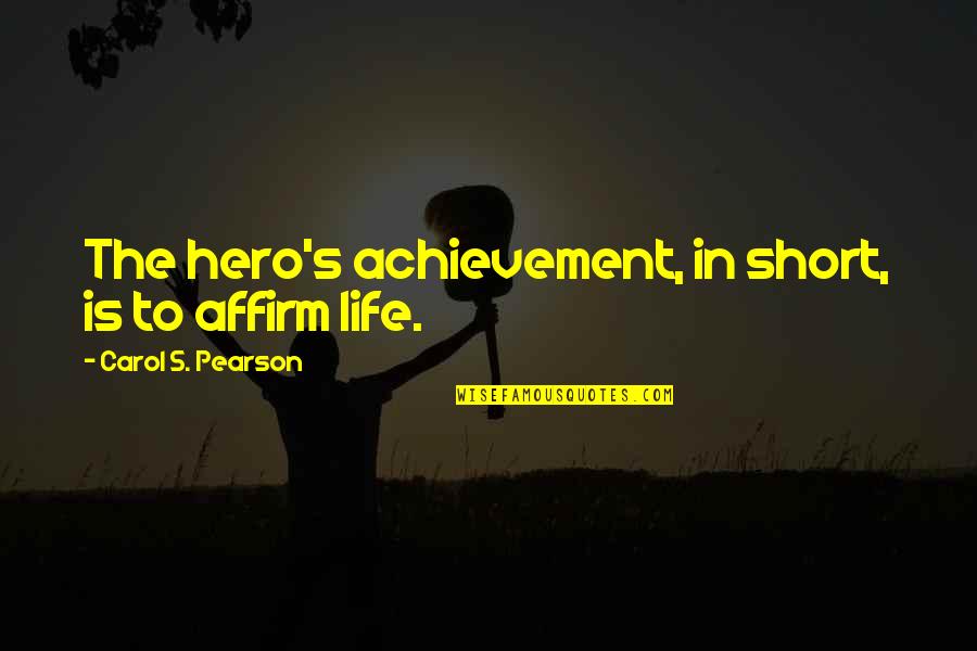 Achievement In Life Quotes By Carol S. Pearson: The hero's achievement, in short, is to affirm