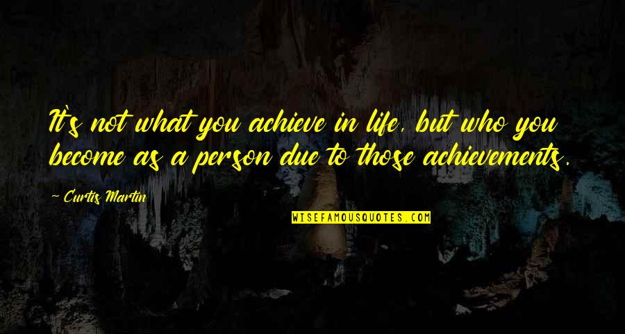Achievement In Life Quotes By Curtis Martin: It's not what you achieve in life, but