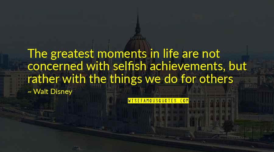 Achievement In Life Quotes By Walt Disney: The greatest moments in life are not concerned