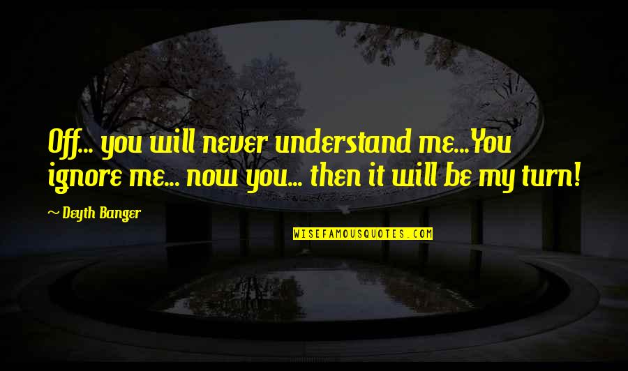 Achievement In School Quotes By Deyth Banger: Off... you will never understand me...You ignore me...