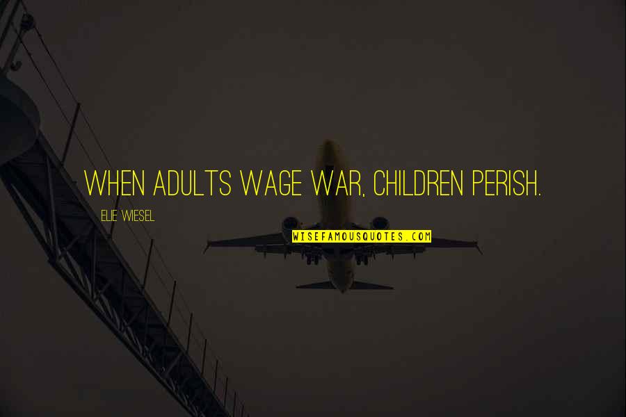 Achievement In School Quotes By Elie Wiesel: When adults wage war, children perish. Achievement In School Quotes By Elie Wiesel: When adults wage war, children perish.