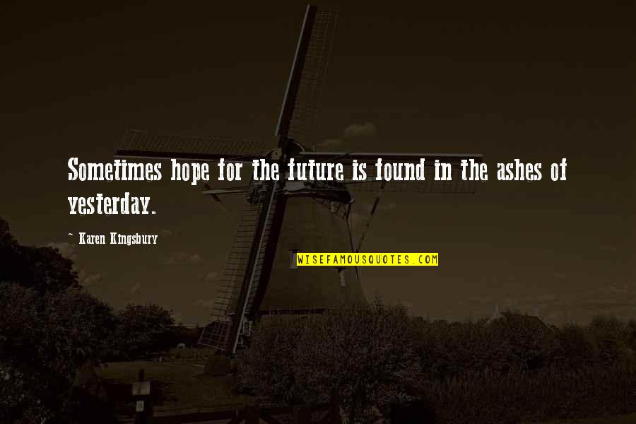 Achievement In School Quotes By Karen Kingsbury: Sometimes hope for the future is found in Achievement In School Quotes By Karen Kingsbury: Sometimes hope for the future is found in