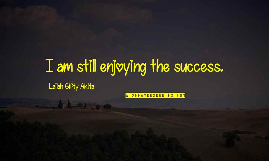 Achievement In School Quotes By Lailah Gifty Akita: I am still enjoying the success. Achievement In School Quotes By Lailah Gifty Akita: I am still enjoying the success.