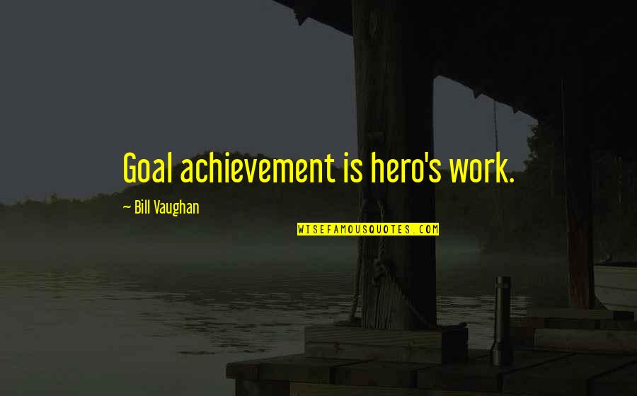 Achievement In Work Quotes By Bill Vaughan: Goal achievement is hero's work.