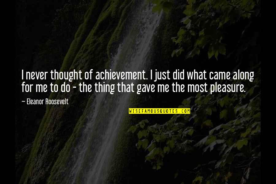 Achievement In Work Quotes By Eleanor Roosevelt: I never thought of achievement. I just did