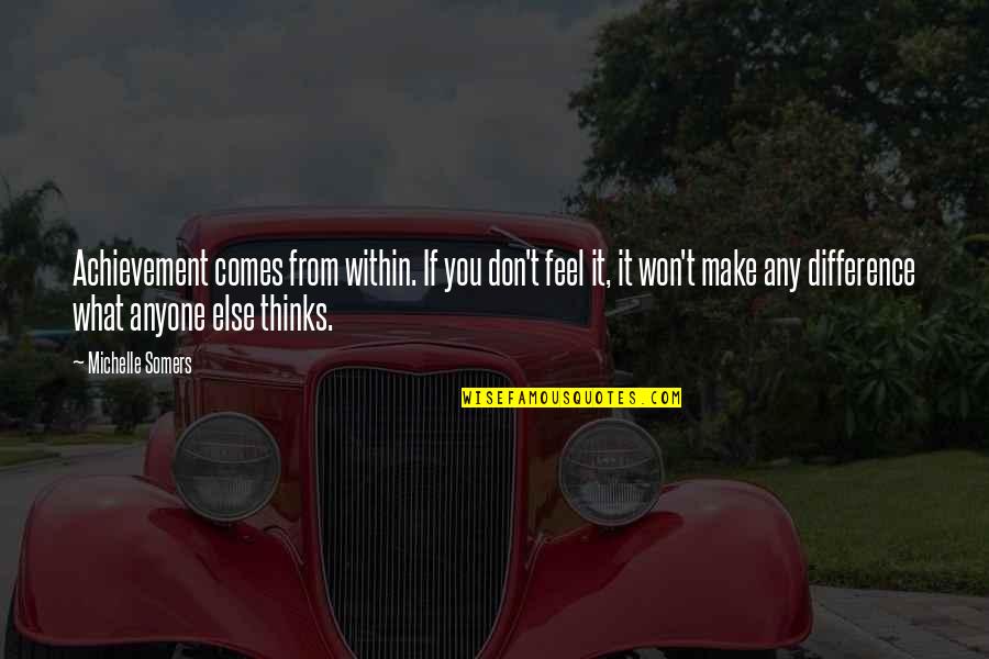 Achievement Inspirational Quotes By Michelle Somers: Achievement comes from within. If you don't feel