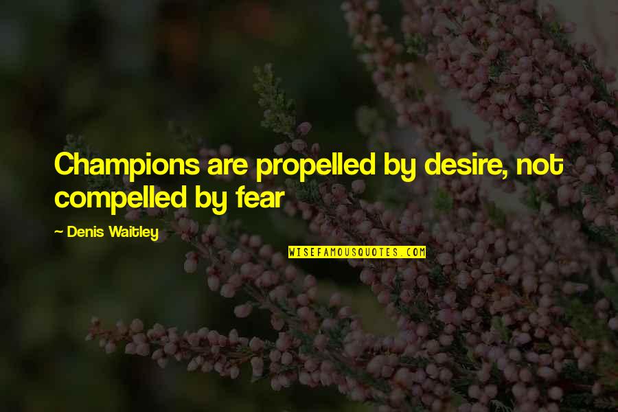 Achievement Of Desire Quotes By Denis Waitley: Champions are propelled by desire, not compelled by