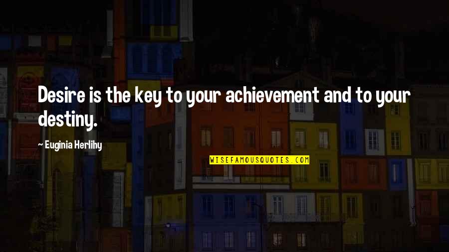 Achievement Of Desire Quotes By Euginia Herlihy: Desire is the key to your achievement and