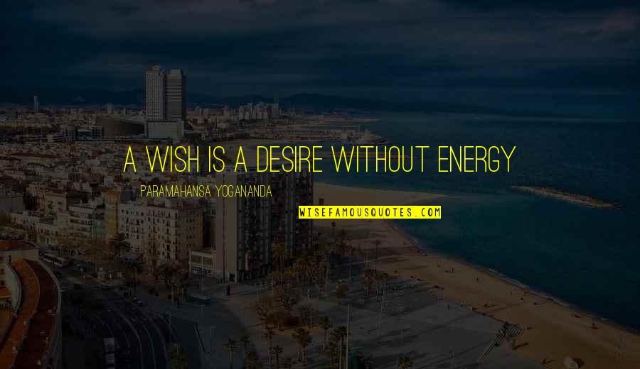 Achievement Of Desire Quotes By Paramahansa Yogananda: A wish is a desire without energy