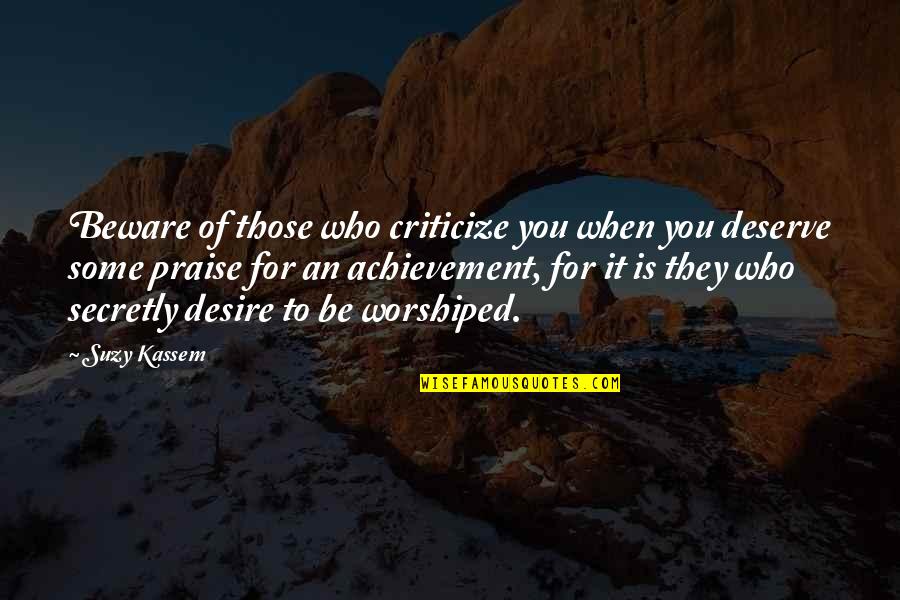 Achievement Of Desire Quotes By Suzy Kassem: Beware of those who criticize you when you