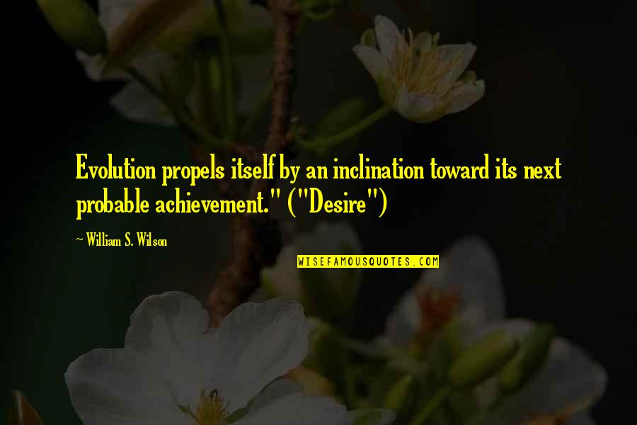 Achievement Of Desire Quotes By William S. Wilson: Evolution propels itself by an inclination toward its
