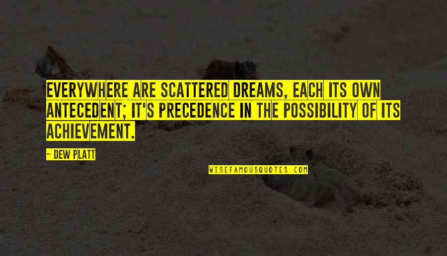 Achievement Of Dreams Quotes By Dew Platt: Everywhere are scattered dreams, each its own antecedent;