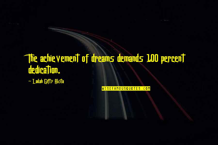 Achievement Of Dreams Quotes By Lailah Gifty Akita: The achievement of dreams demands 100 percent dedication.