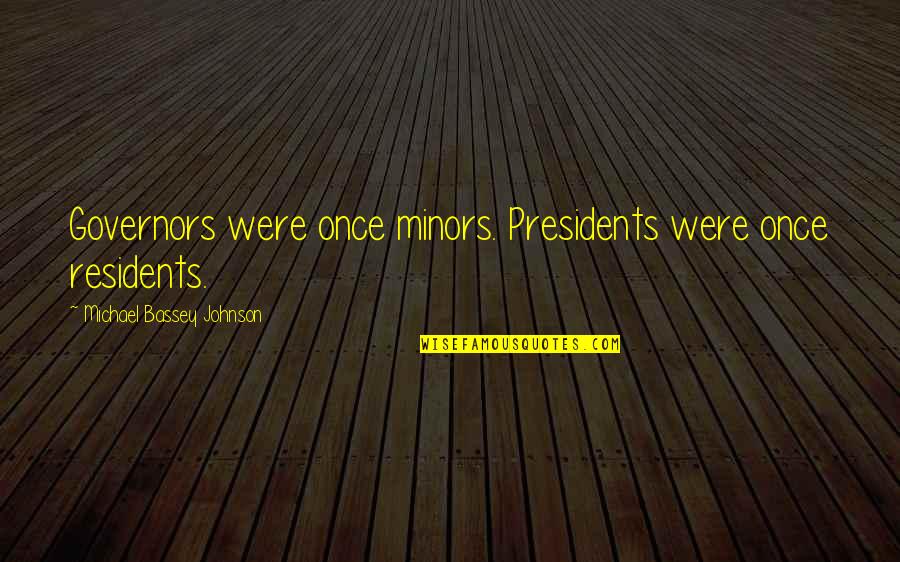 Achievement Of Dreams Quotes By Michael Bassey Johnson: Governors were once minors. Presidents were once residents.