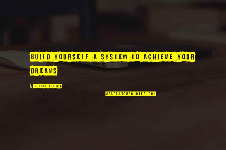 Achievement Of Dreams Quotes By Sunday Adelaja: Build yourself a system to achieve your dreams