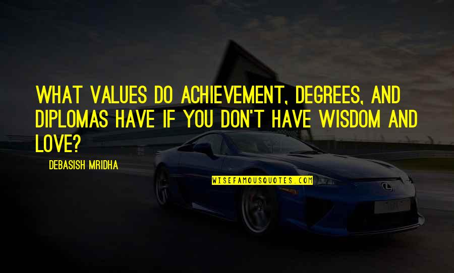 Achievement Of Love Quotes By Debasish Mridha: What values do achievement, degrees, and diplomas have