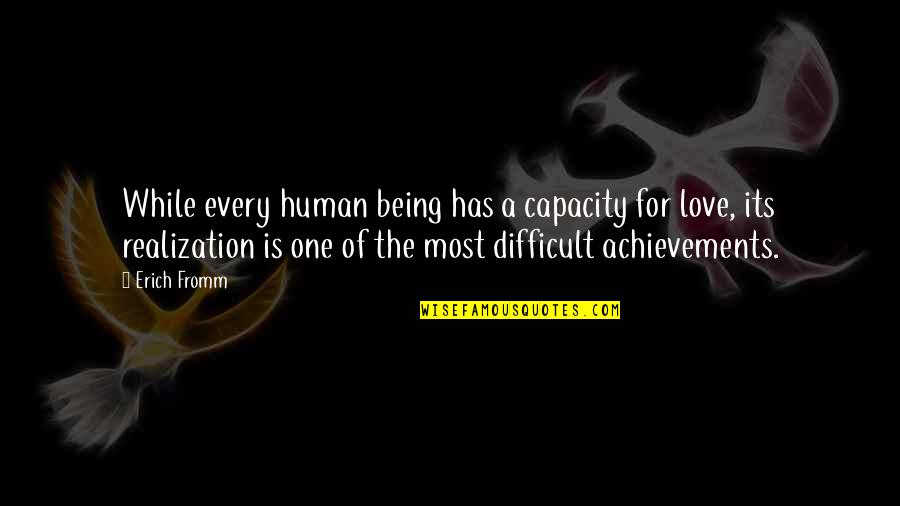 Achievement Of Love Quotes By Erich Fromm: While every human being has a capacity for