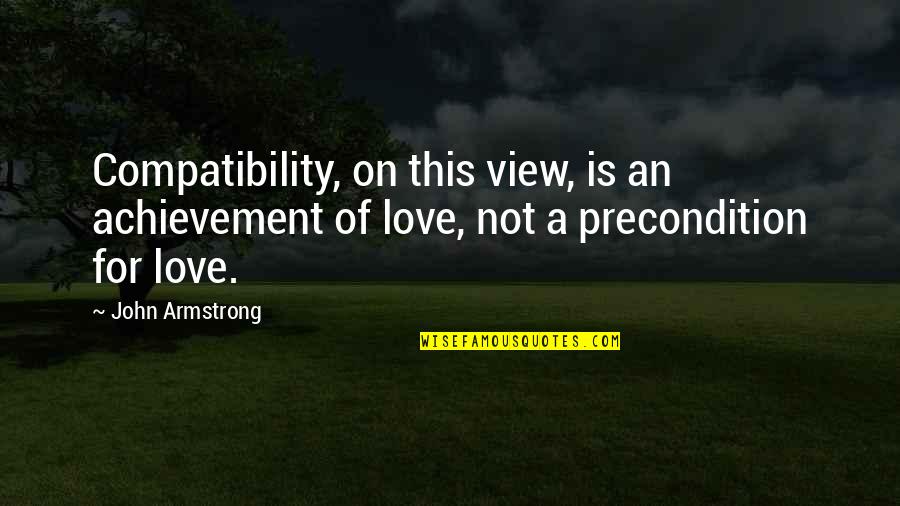 Achievement Of Love Quotes By John Armstrong: Compatibility, on this view, is an achievement of