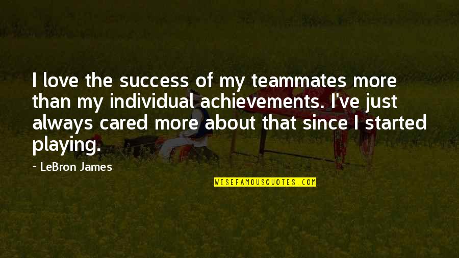 Achievement Of Love Quotes By LeBron James: I love the success of my teammates more