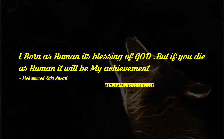Achievement Of Love Quotes By Mohammed Zaki Ansari: I Born as Human its blessing of GOD