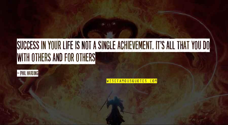 Achievement Of Love Quotes By Phil Harding: Success in your life is not a single