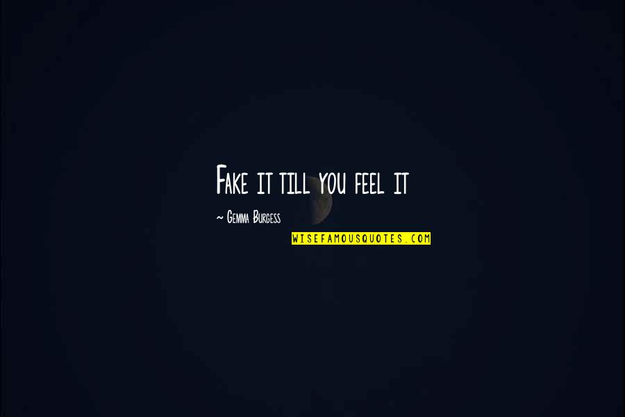 Achievement Of Target Quotes By Gemma Burgess: Fake it till you feel it Achievement Of Target Quotes By Gemma Burgess: Fake it till you feel it