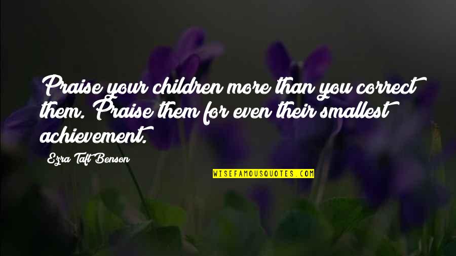 Achievement Praise Quotes By Ezra Taft Benson: Praise your children more than you correct them.