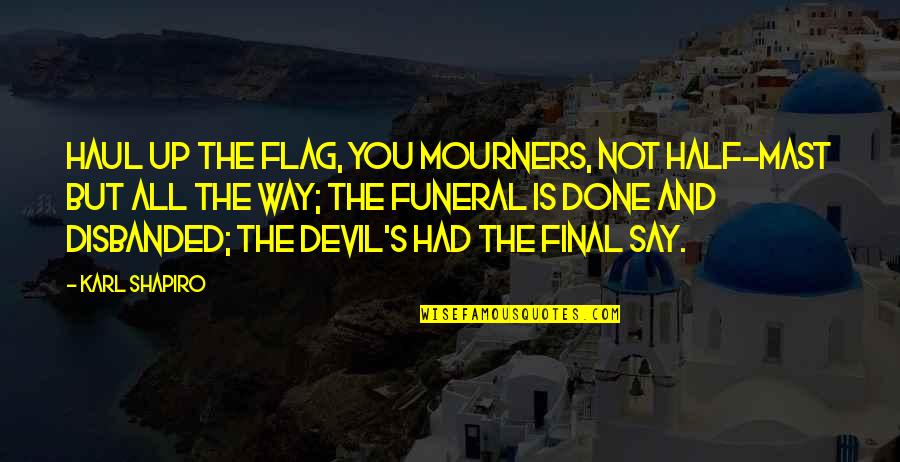 Achievement Praise Quotes By Karl Shapiro: Haul up the flag, you mourners, Not half-mast