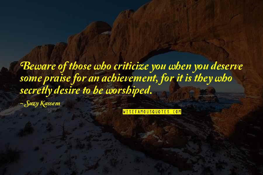 Achievement Praise Quotes By Suzy Kassem: Beware of those who criticize you when you