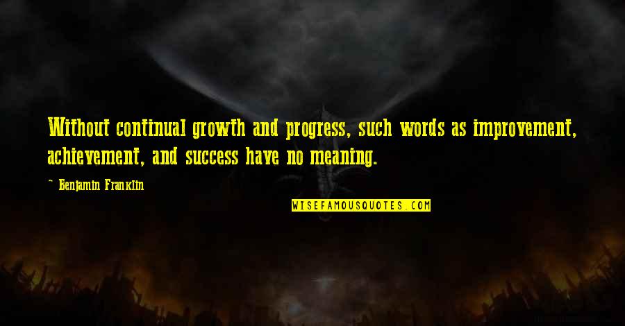 Achievement Quotes By Benjamin Franklin: Without continual growth and progress, such words as