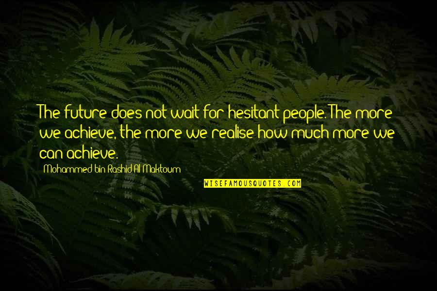 Achievement Quotes By Mohammed Bin Rashid Al Maktoum: The future does not wait for hesitant people.