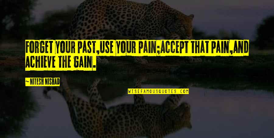 Achievement Quotes By Nitesh Nishad: Forget your past,Use your pain;Accept that pain,And Achieve