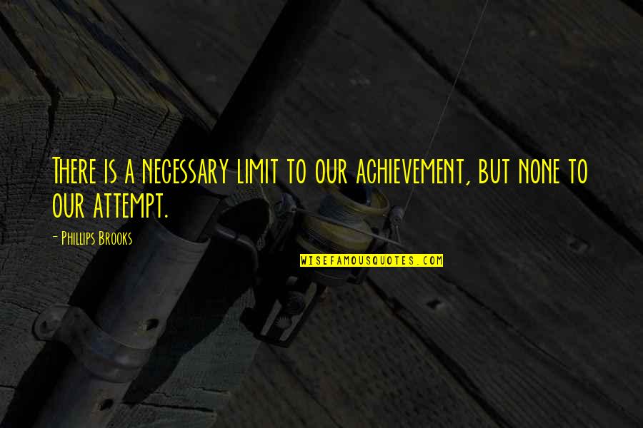 Achievement Quotes By Phillips Brooks: There is a necessary limit to our achievement,