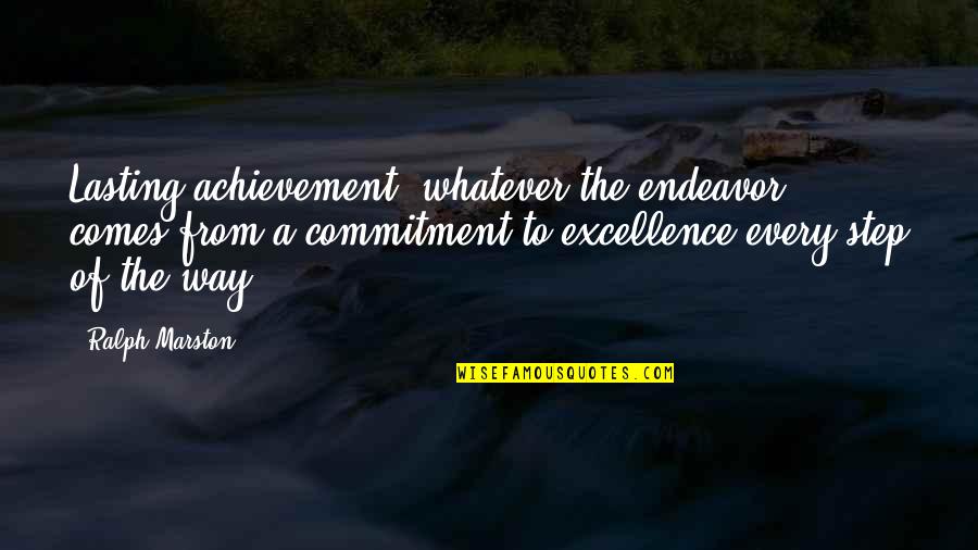 Achievement Quotes By Ralph Marston: Lasting achievement, whatever the endeavor, comes from a